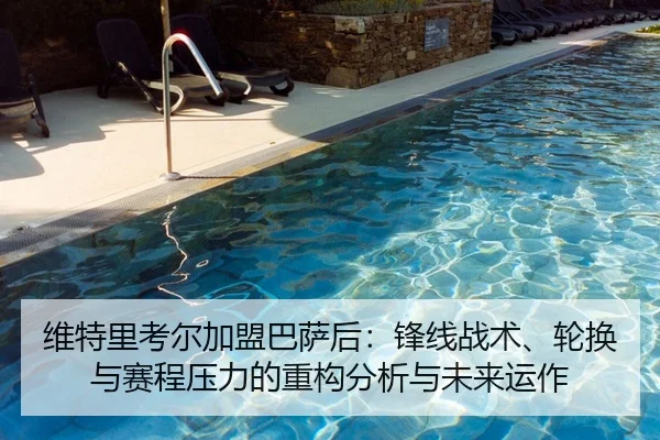 维特里考尔加盟巴萨后：锋线战术、轮换与赛程压力的重构分析与未来运作